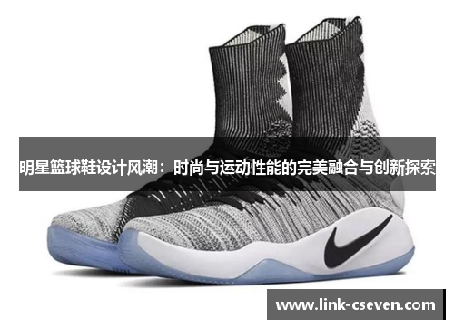 明星篮球鞋设计风潮：时尚与运动性能的完美融合与创新探索