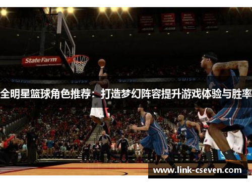 全明星篮球角色推荐：打造梦幻阵容提升游戏体验与胜率