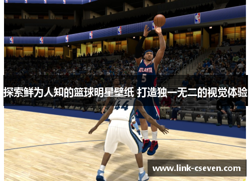 探索鲜为人知的篮球明星壁纸 打造独一无二的视觉体验