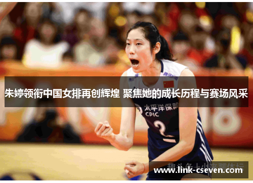 朱婷领衔中国女排再创辉煌 聚焦她的成长历程与赛场风采