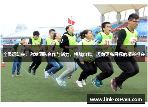 全员运动会：激发团队合作与活力，挑战自我，迈向更高目标的精彩盛会