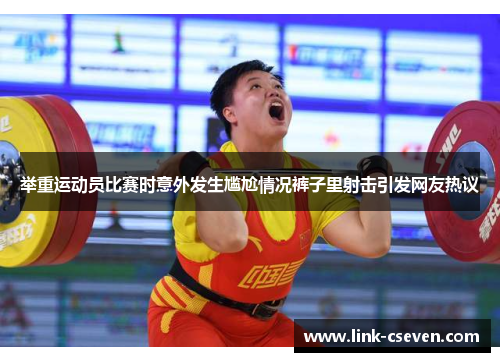举重运动员比赛时意外发生尴尬情况裤子里射击引发网友热议